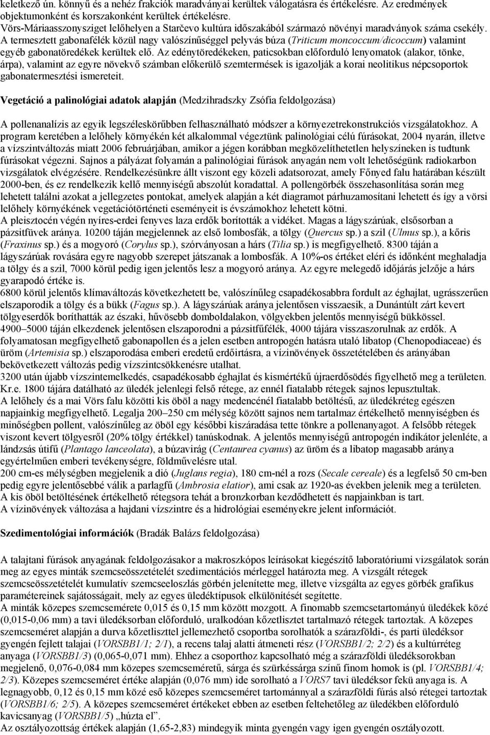 A termesztett gabonafélék közül nagy valószínűséggel pelyvás búza (Triticum moncoccum/dicoccum) valamint egyéb gabonatöredékek kerültek elő.