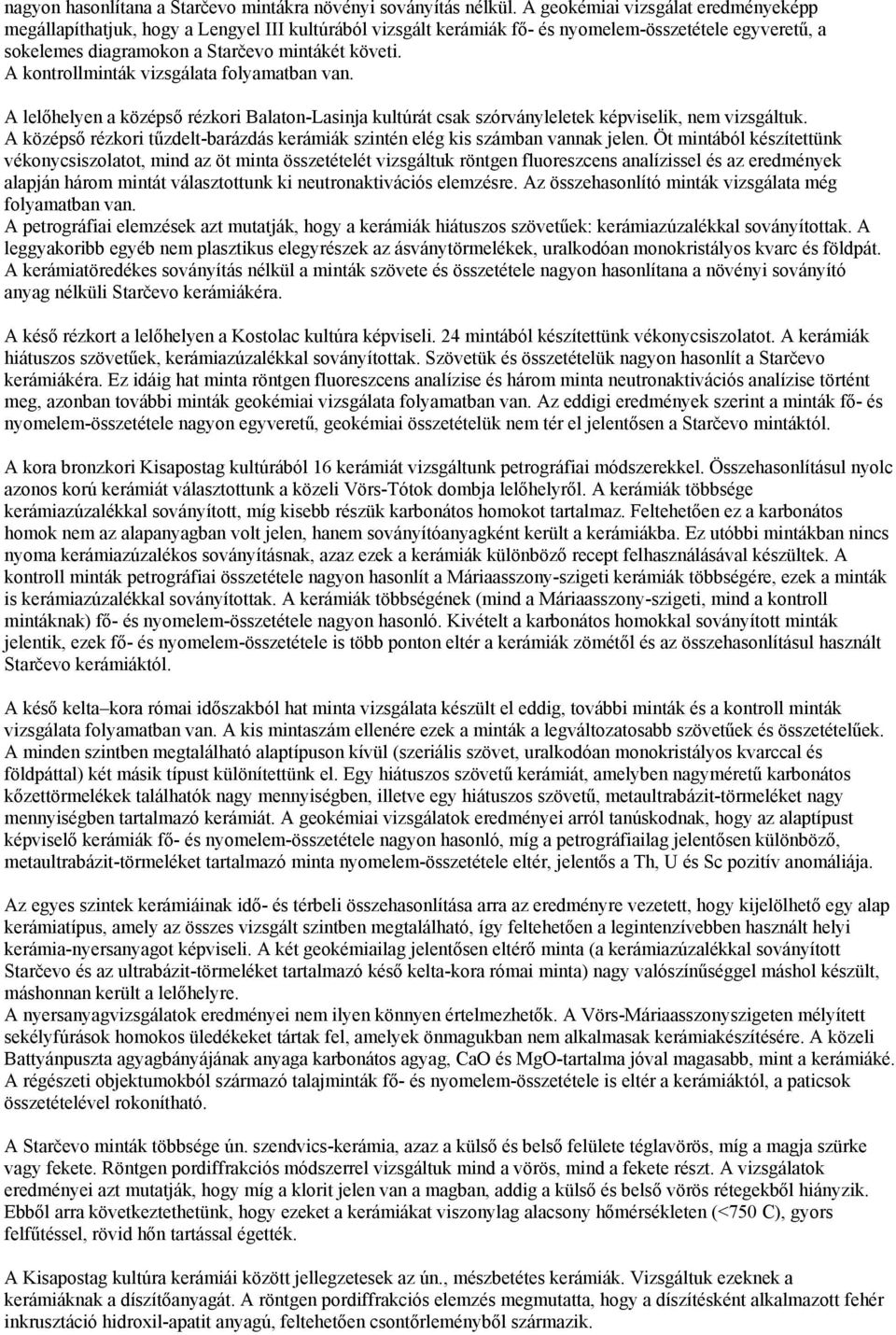 A kontrollminták vizsgálata folyamatban van. A lelőhelyen a középső rézkori Balaton-Lasinja kultúrát csak szórványleletek képviselik, nem vizsgáltuk.