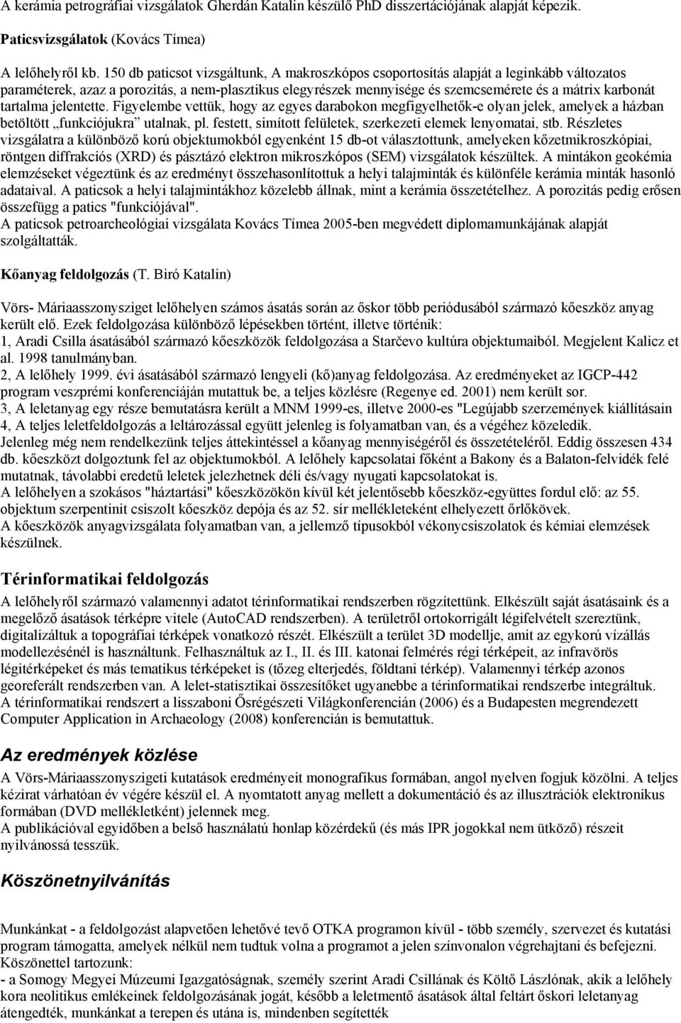 tartalma jelentette. Figyelembe vettük, hogy az egyes darabokon megfigyelhetők-e olyan jelek, amelyek a házban betöltött funkciójukra utalnak, pl.