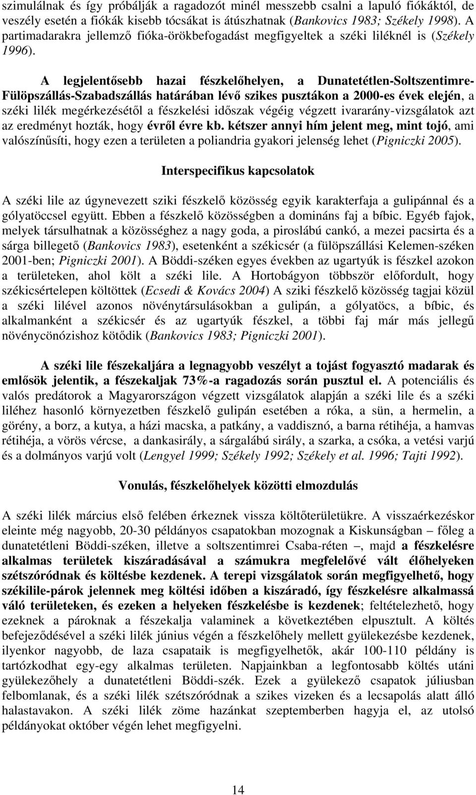 A legjelentősebb hazai fészkelőhelyen, a Dunatetétlen-Soltszentimre- Fülöpszállás-Szabadszállás határában lévő szikes pusztákon a 2000-es évek elején, a széki lilék megérkezésétől a fészkelési