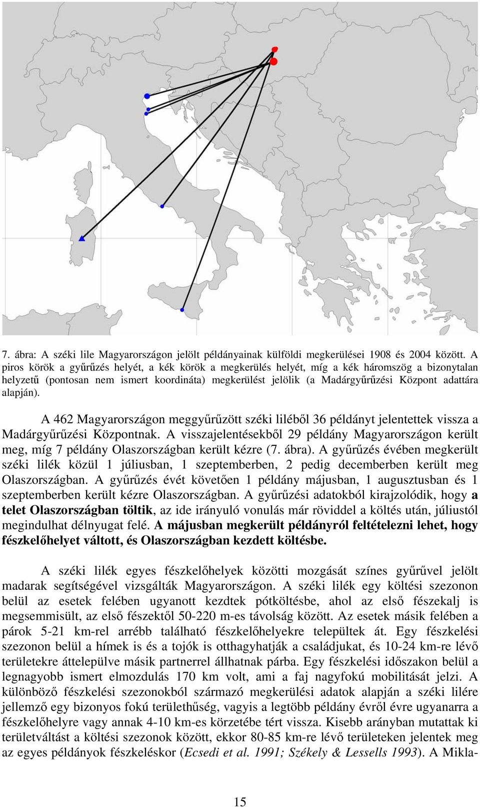 alapján). A 462 Magyarországon meggyűrűzött széki liléből 36 példányt jelentettek vissza a Madárgyűrűzési Központnak.