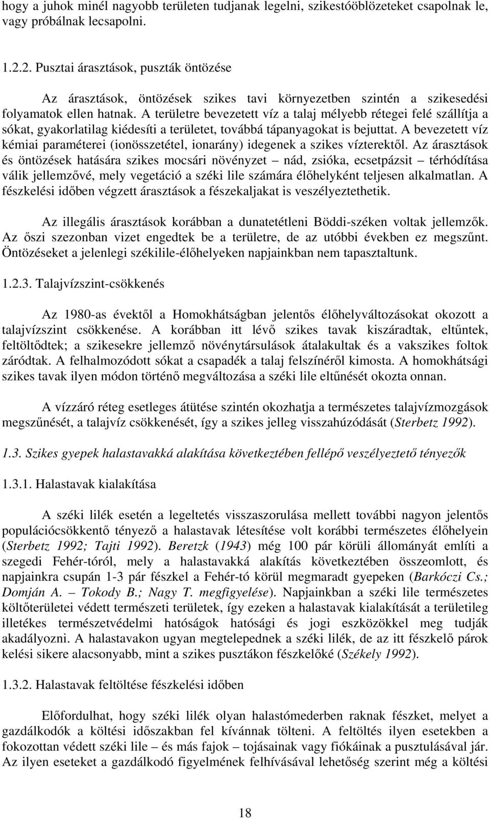 A területre bevezetett víz a talaj mélyebb rétegei felé szállítja a sókat, gyakorlatilag kiédesíti a területet, továbbá tápanyagokat is bejuttat.