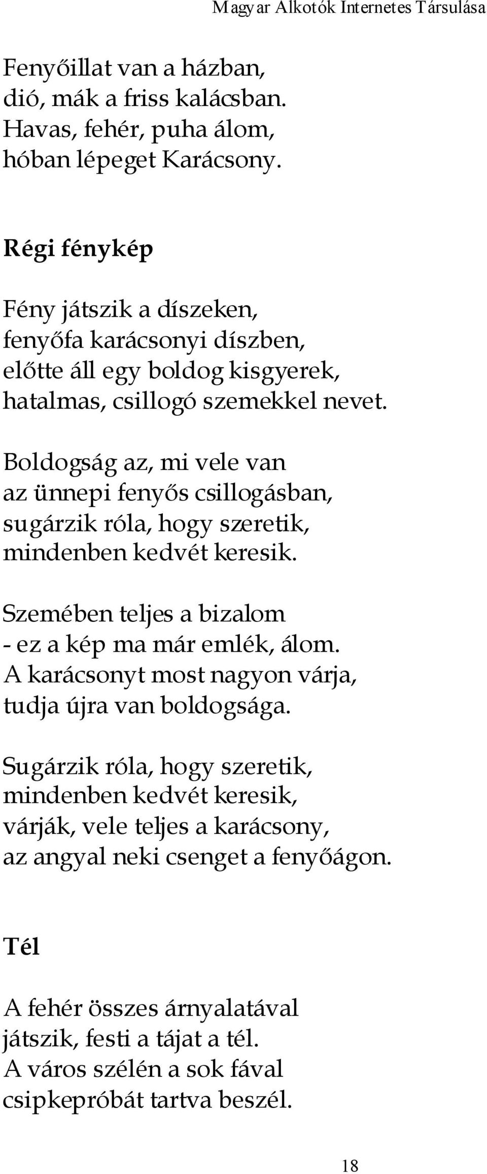 Boldogság az, mi vele van az ünnepi fenyős csillogásban, sugárzik róla, hogy szeretik, mindenben kedvét keresik. Szemében teljes a bizalom - ez a kép ma már emlék, álom.