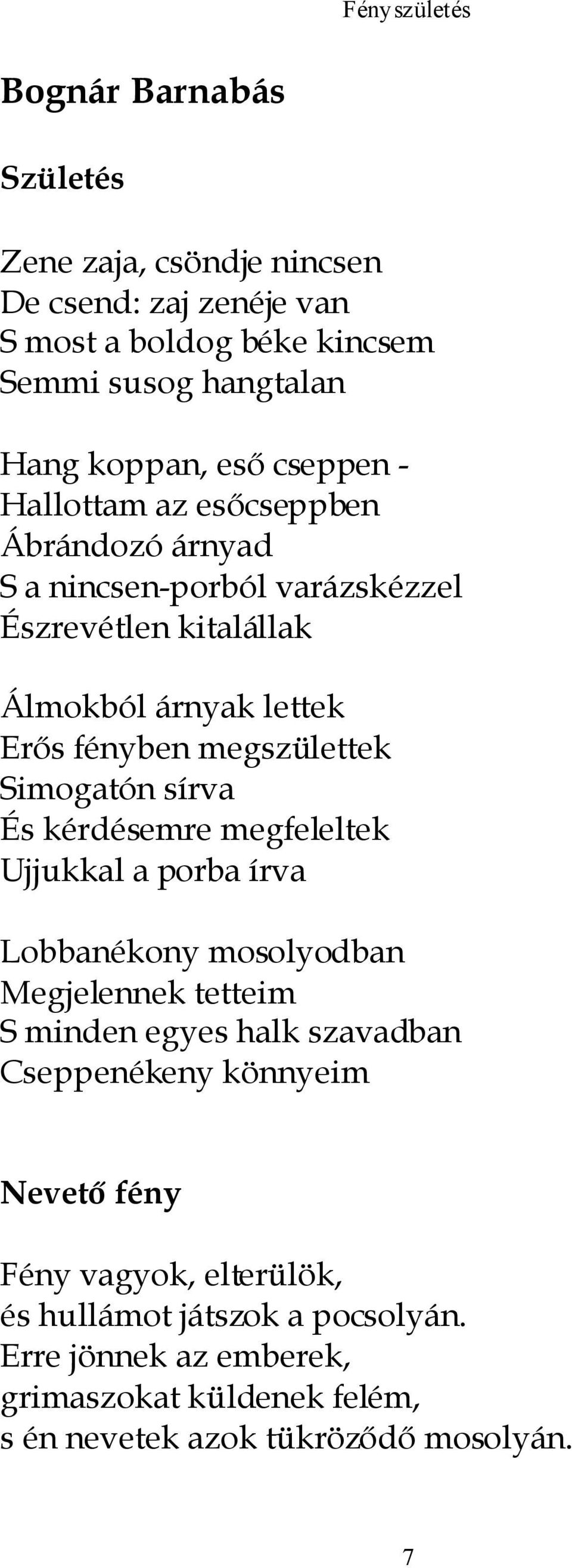 Simogatón sírva És kérdésemre megfeleltek Ujjukkal a porba írva Lobbanékony mosolyodban Megjelennek tetteim S minden egyes halk szavadban Cseppenékeny