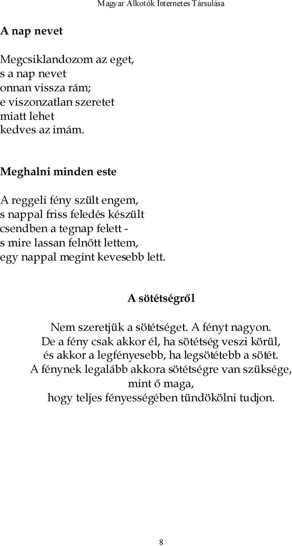 Meghalni minden este A reggeli fény szült engem, s nappal friss feledés készült csendben a tegnap felett - s mire lassan felnőtt lettem, egy nappal