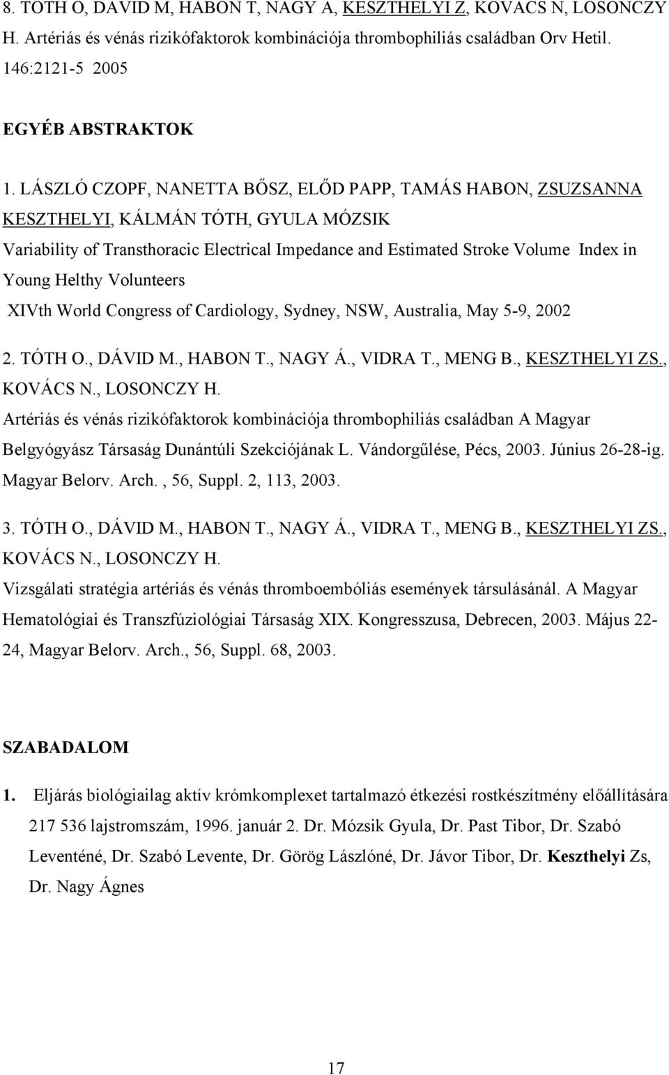 Volunteers XIVth World Congress of Cardiology, Sydney, NSW, Australia, May 5-9, 2002 2. TÓTH O., DÁVID M., HABON T., NAGY Á., VIDRA T., MENG B., KESZTHELYI ZS., KOVÁCS N., LOSONCZY H.
