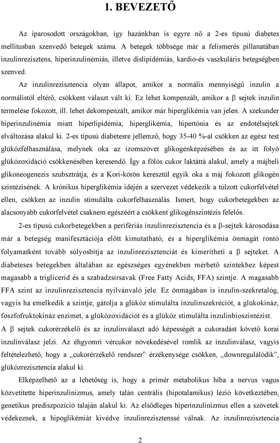 Az inzulinrezisztencia olyan állapot, amikor a normális mennyiségű inzulin a normálistól eltérő, csökkent választ vált ki. Ez lehet kompenzált, amikor a β sejtek inzulin termelése fokozott, ill.