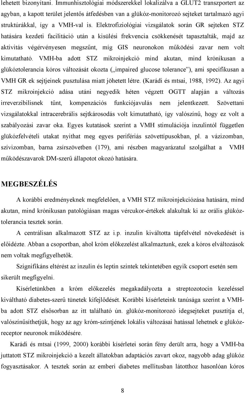 Elektrofiziológiai vizsgálatok során GR sejteken STZ hatására kezdeti facilitáció után a kisülési frekvencia csökkenését tapasztalták, majd az aktivitás végérvényesen megszűnt, míg GIS neuronokon