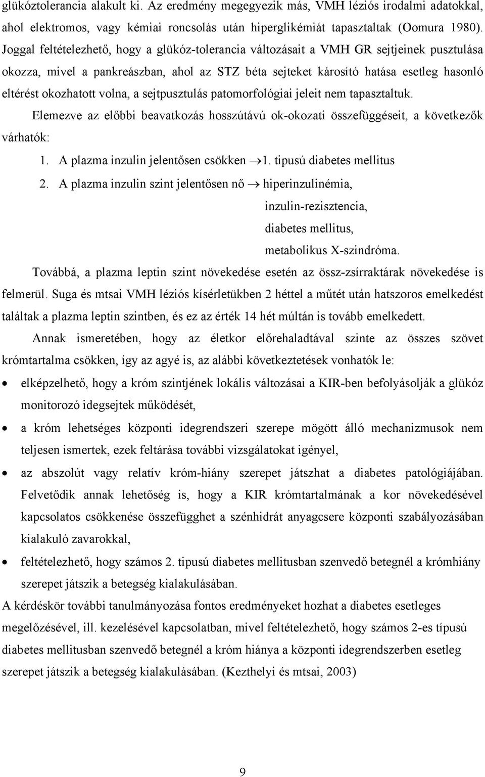 volna, a sejtpusztulás patomorfológiai jeleit nem tapasztaltuk. Elemezve az előbbi beavatkozás hosszútávú ok-okozati összefüggéseit, a következők várhatók: 1. A plazma inzulin jelentősen csökken 1.