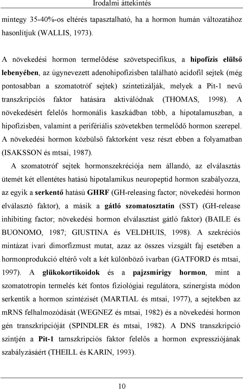 melyek a Pit-1 nevű transzkripciós faktor hatására aktiválódnak (THOMAS, 1998).