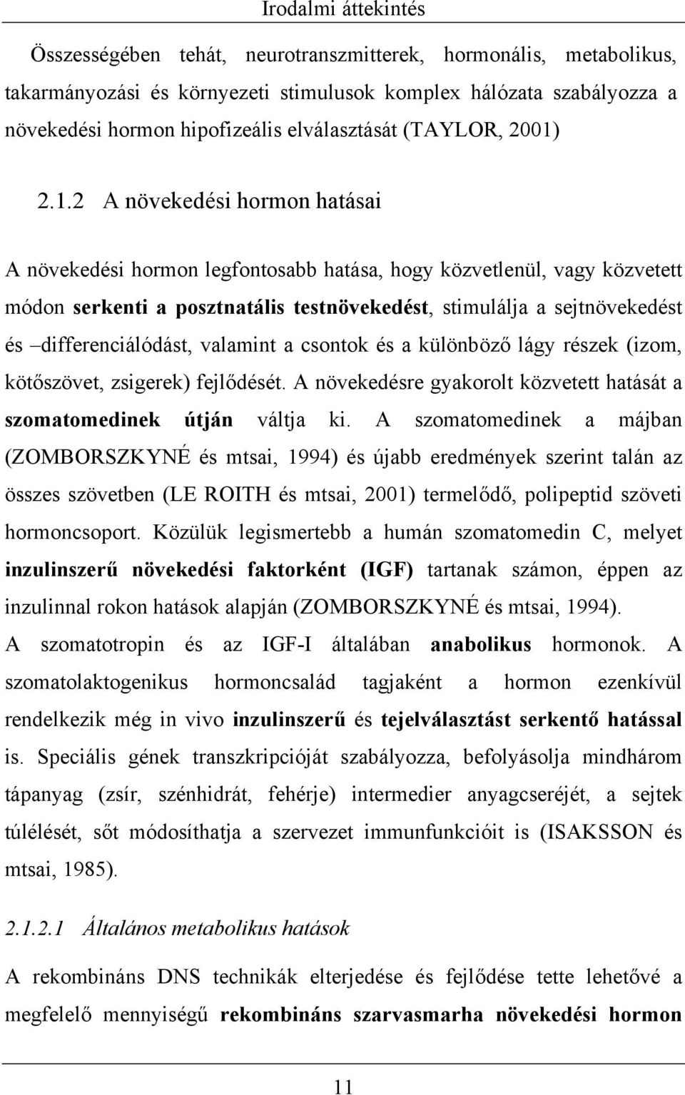 2.1.2 A növekedési hormon hatásai A növekedési hormon legfontosabb hatása, hogy közvetlenül, vagy közvetett módon serkenti a posztnatális testnövekedést, stimulálja a sejtnövekedést és