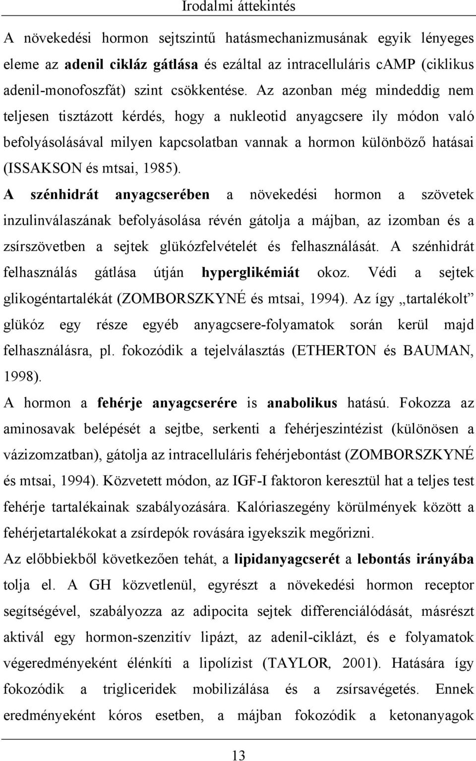 Az azonban még mindeddig nem teljesen tisztázott kérdés, hogy a nukleotid anyagcsere ily módon való befolyásolásával milyen kapcsolatban vannak a hormon különböző hatásai (ISSAKSON és mtsai, 1985).