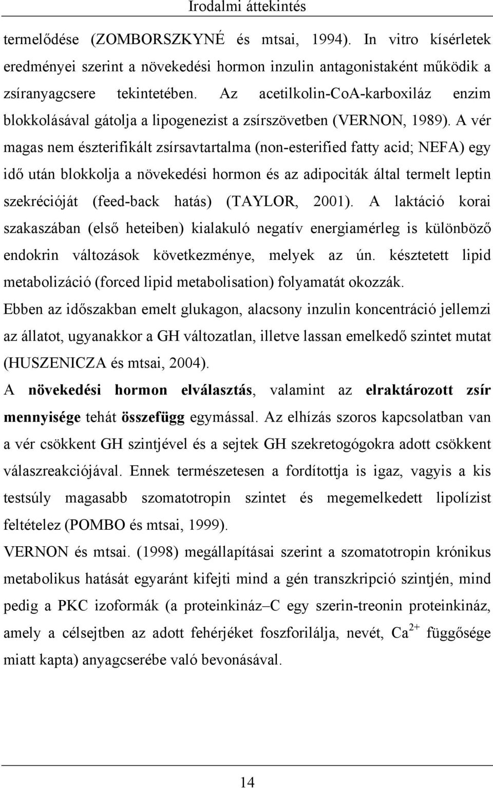 A vér magas nem észterifikált zsírsavtartalma (non-esterified fatty acid; NEFA) egy idő után blokkolja a növekedési hormon és az adipociták által termelt leptin szekrécióját (feed-back hatás)