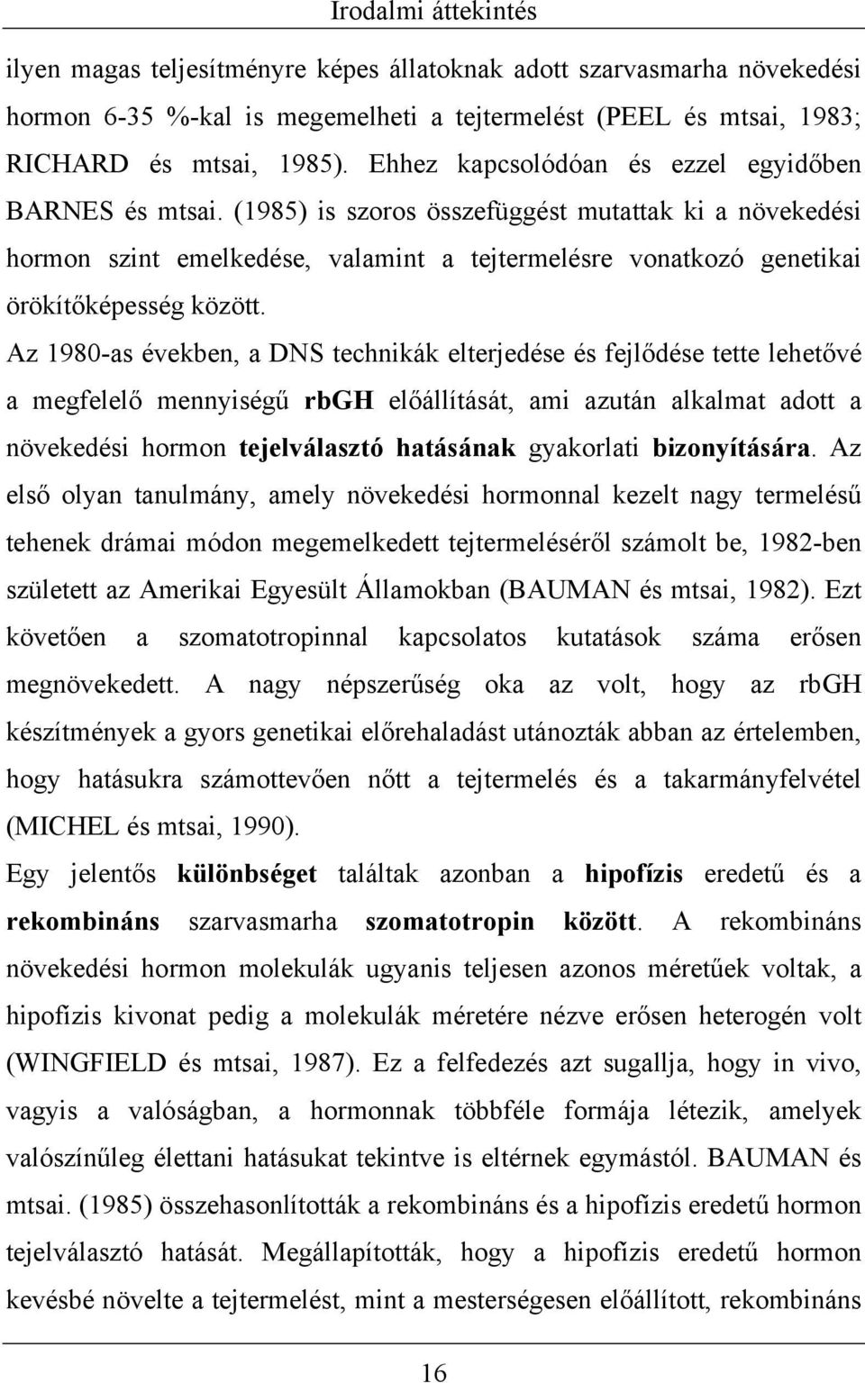 (1985) is szoros összefüggést mutattak ki a növekedési hormon szint emelkedése, valamint a tejtermelésre vonatkozó genetikai örökítőképesség között.