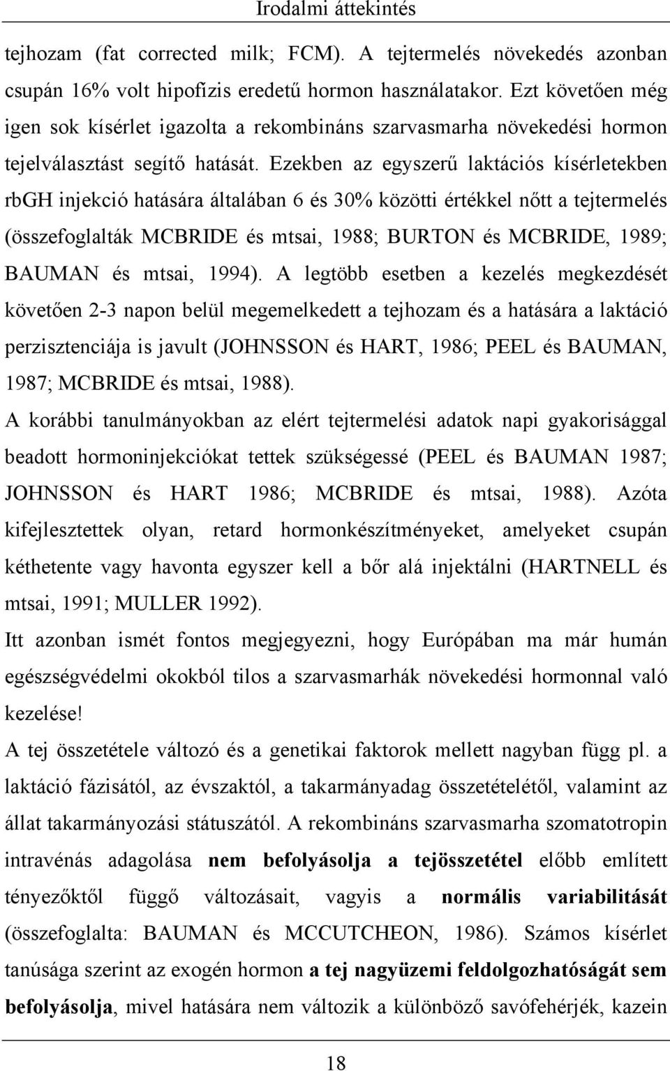 Ezekben az egyszerű laktációs kísérletekben rbgh injekció hatására általában 6 és 30% közötti értékkel nőtt a tejtermelés (összefoglalták MCBRIDE és mtsai, 1988; BURTON és MCBRIDE, 1989; BAUMAN és