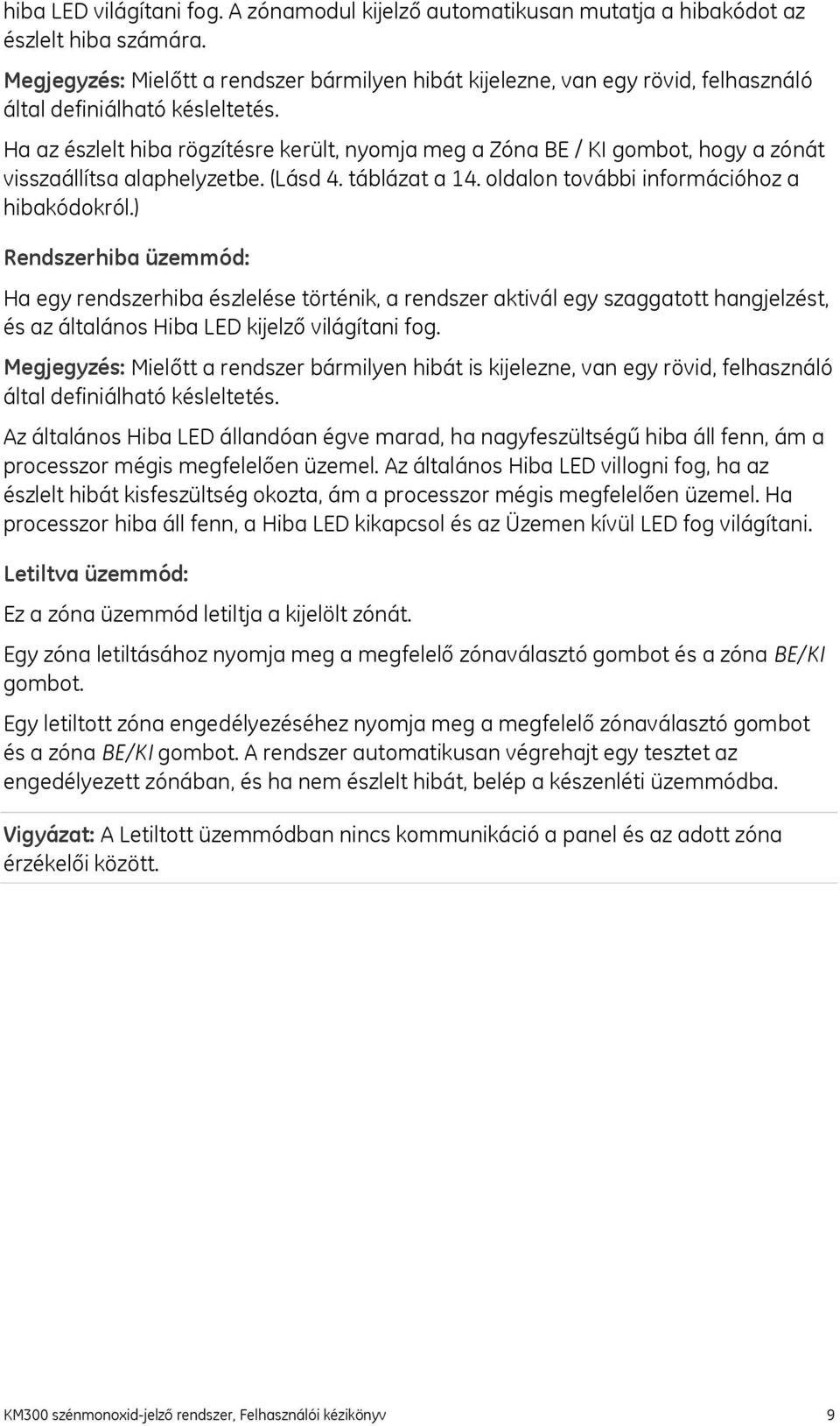 Ha az észlelt hiba rögzítésre került, nyomja meg a Zóna BE / KI gombot, hogy a zónát visszaállítsa alaphelyzetbe. (Lásd 4. táblázat a 14. oldalon további információhoz a hibakódokról.