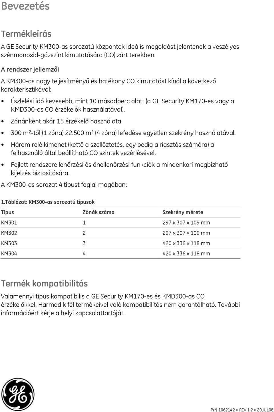 KMD300-as CO érzékelők használatával). Zónánként akár 15 érzékelő használata. 300 m 2 -től (1 zóna) 22.500 m 2 (4 zóna) lefedése egyetlen szekrény használatával.