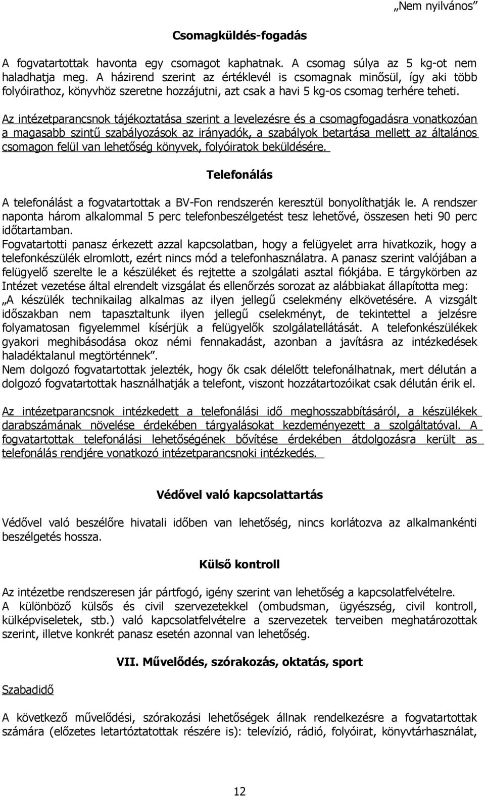 Az intézetparancsnok tájékoztatása szerint a levelezésre és a csomagfogadásra vonatkozóan a magasabb szintű szabályozások az irányadók, a szabályok betartása mellett az általános csomagon felül van