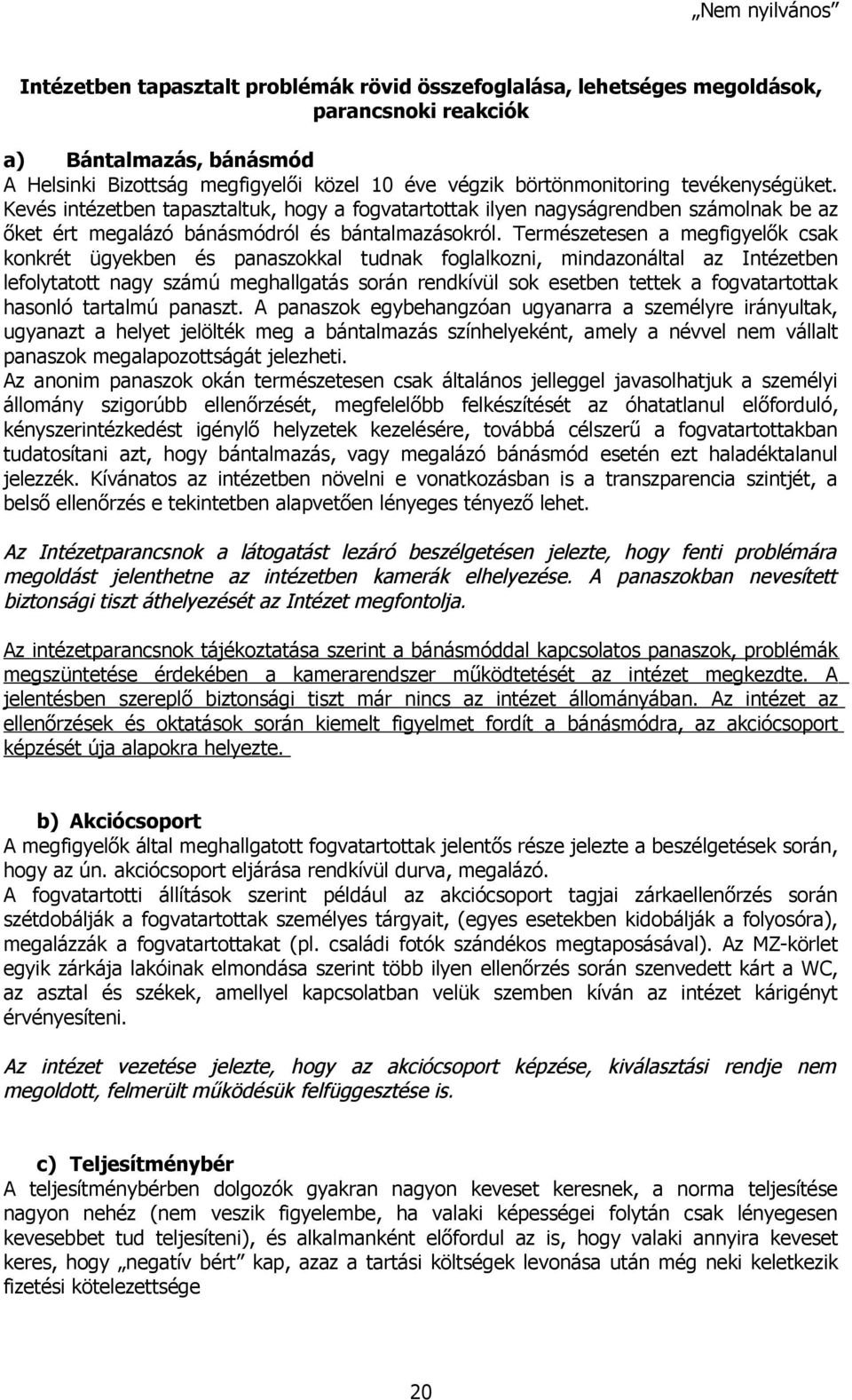 Természetesen a megfigyelők csak konkrét ügyekben és panaszokkal tudnak foglalkozni, mindazonáltal az Intézetben lefolytatott nagy számú meghallgatás során rendkívül sok esetben tettek a