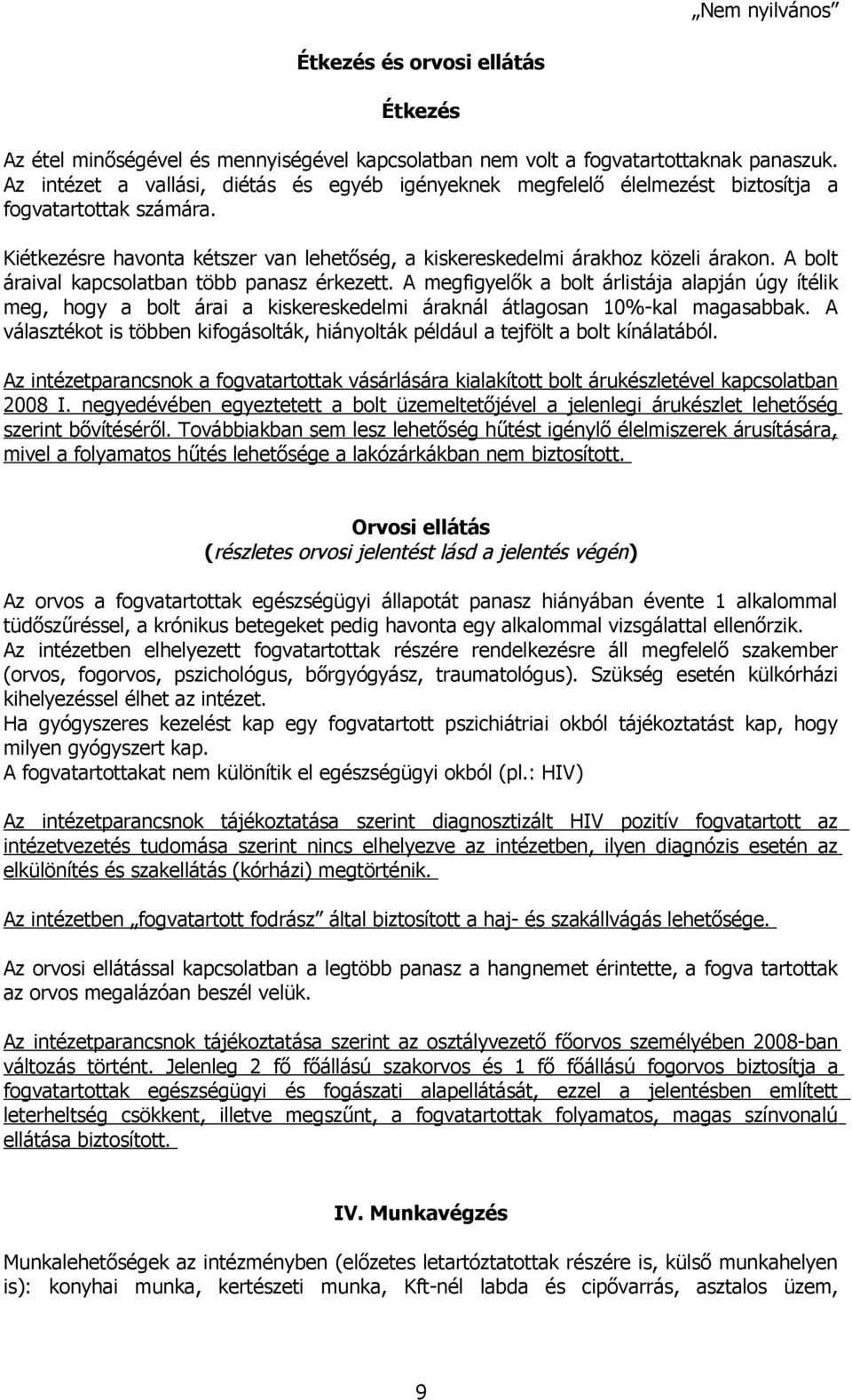 A bolt áraival kapcsolatban több panasz érkezett. A megfigyelők a bolt árlistája alapján úgy ítélik meg, hogy a bolt árai a kiskereskedelmi áraknál átlagosan 10%-kal magasabbak.