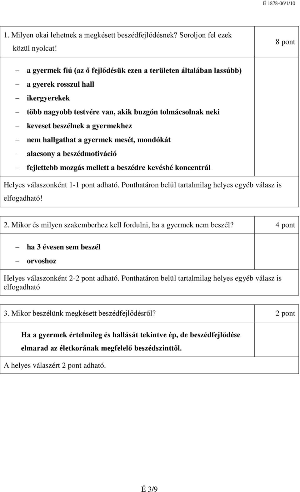 nem hallgathat a gyermek mesét, mondókát alacsony a beszédmotiváció fejlettebb mozgás mellett a beszédre kevésbé koncentrál Helyes válaszonként 1-1 pont adható.