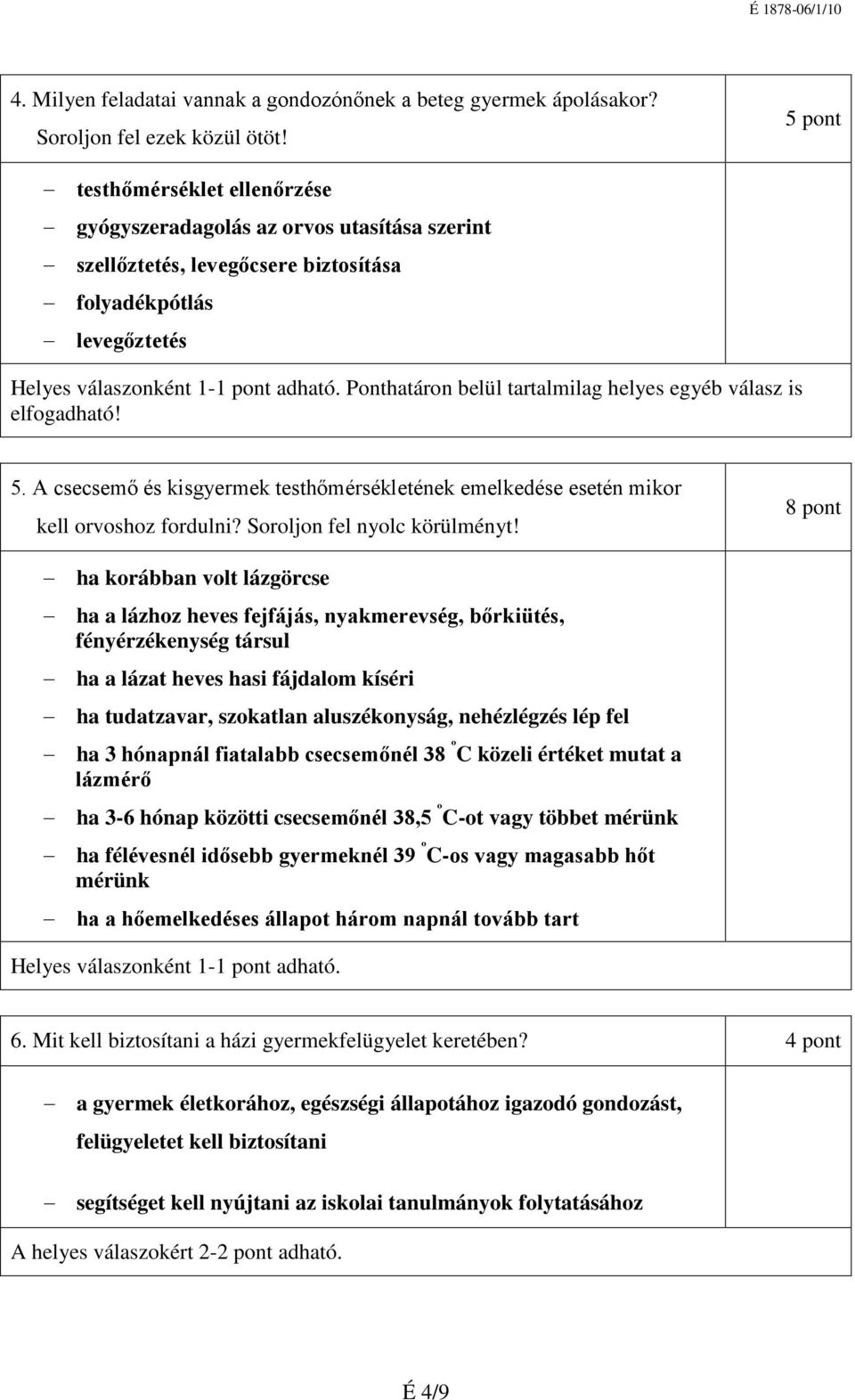 Ponthatáron belül tartalmilag helyes egyéb válasz is elfogadható! 5. A csecsemő és kisgyermek testhőmérsékletének emelkedése esetén mikor kell orvoshoz fordulni? Soroljon fel nyolc körülményt!