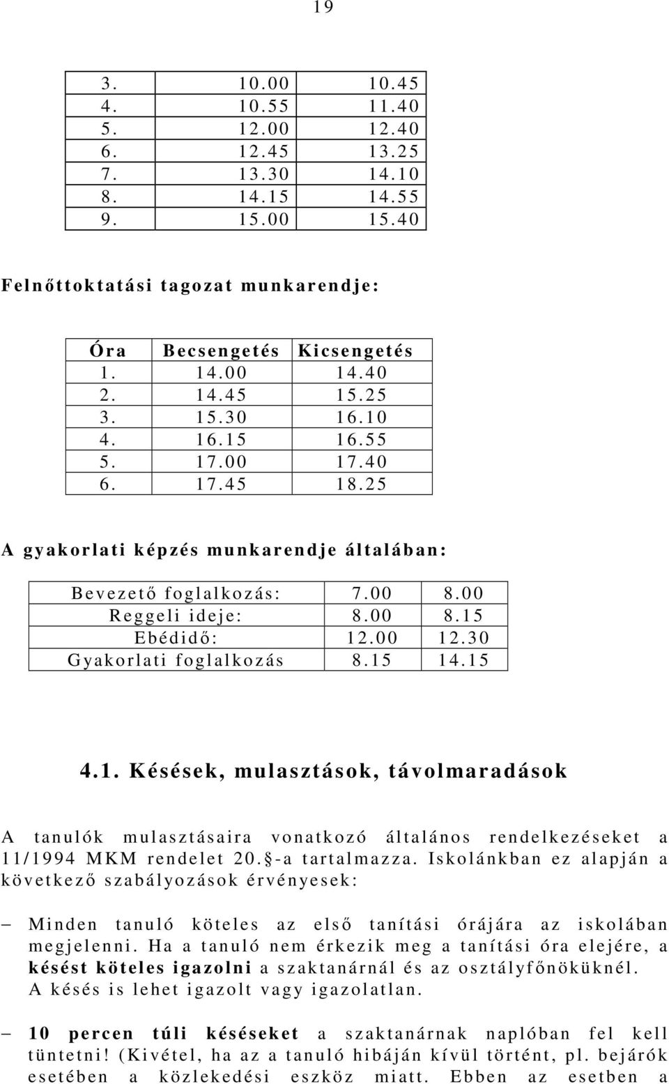 1 7. 4 5 1 8. 2 5 A g y a k o r l a t i k é p z é s mu n k a r e n d j e á l t a l á b a n : Bevezetı foglalkozás: 7. 0 0 8. 0 0 R e ggeli ideje: 8. 0 0 8. 1 5 E b é d i dı: 1 2. 0 0 1 2.