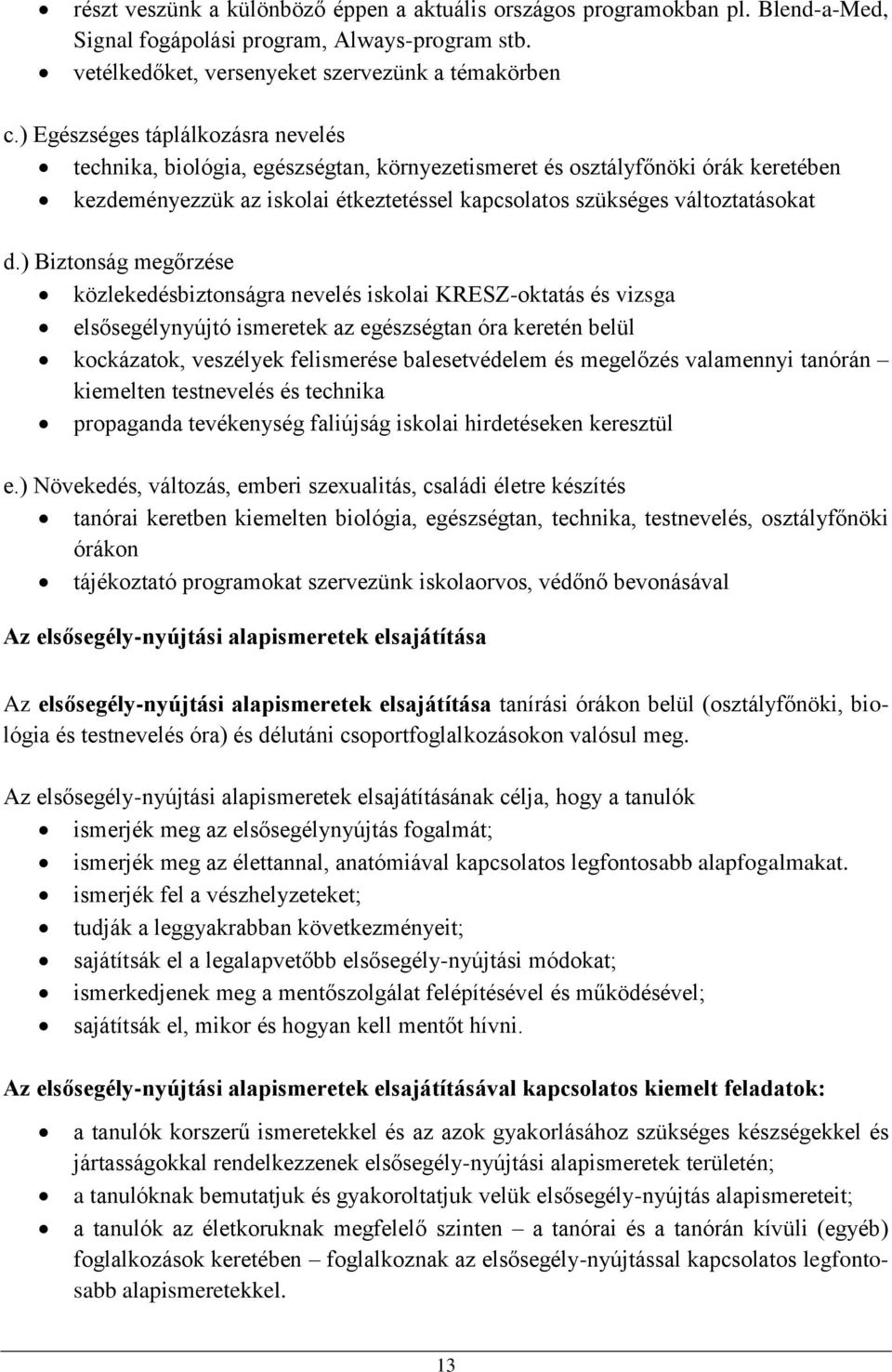 ) Biztonság megőrzése közlekedésbiztonságra nevelés iskolai KRESZ-oktatás és vizsga elsősegélynyújtó ismeretek az egészségtan óra keretén belül kockázatok, veszélyek felismerése balesetvédelem és