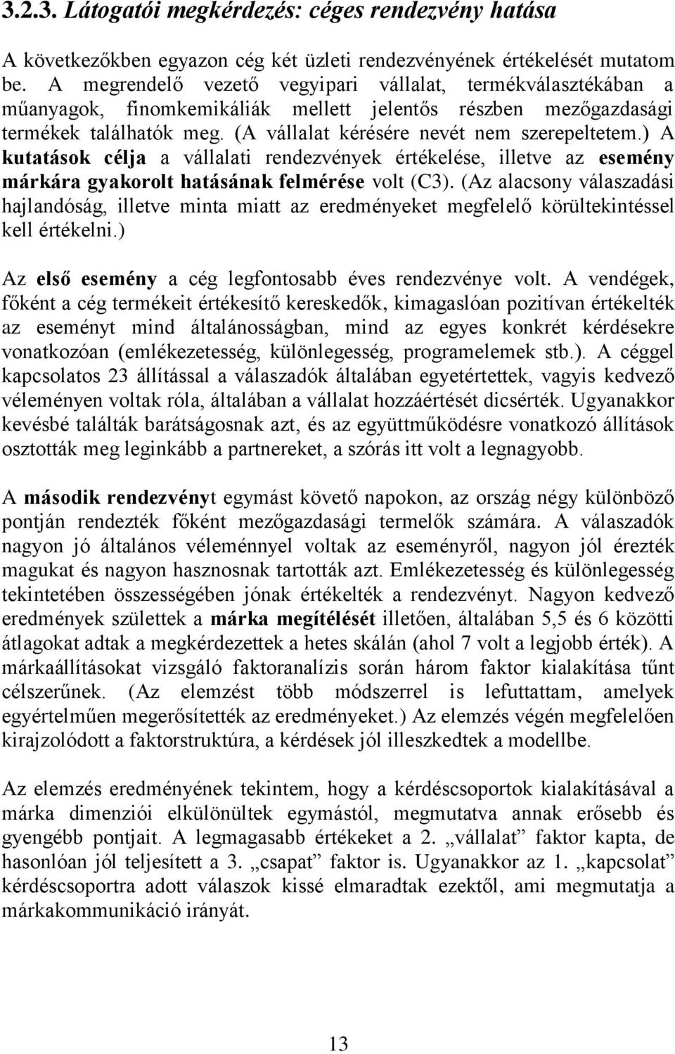 ) A kutatások célja a vállalati rendezvények értékelése, illetve az esemény márkára gyakorolt hatásának felmérése volt (C3).