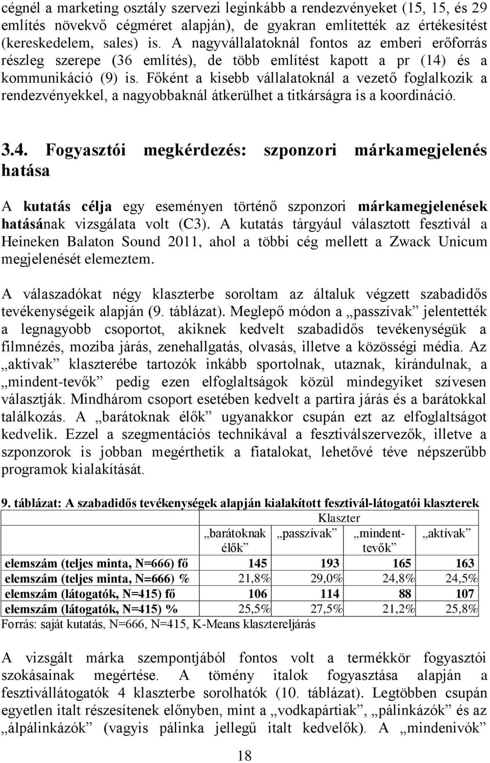 Főként a kisebb vállalatoknál a vezető foglalkozik a rendezvényekkel, a nagyobbaknál átkerülhet a titkárságra is a koordináció. 3.4.