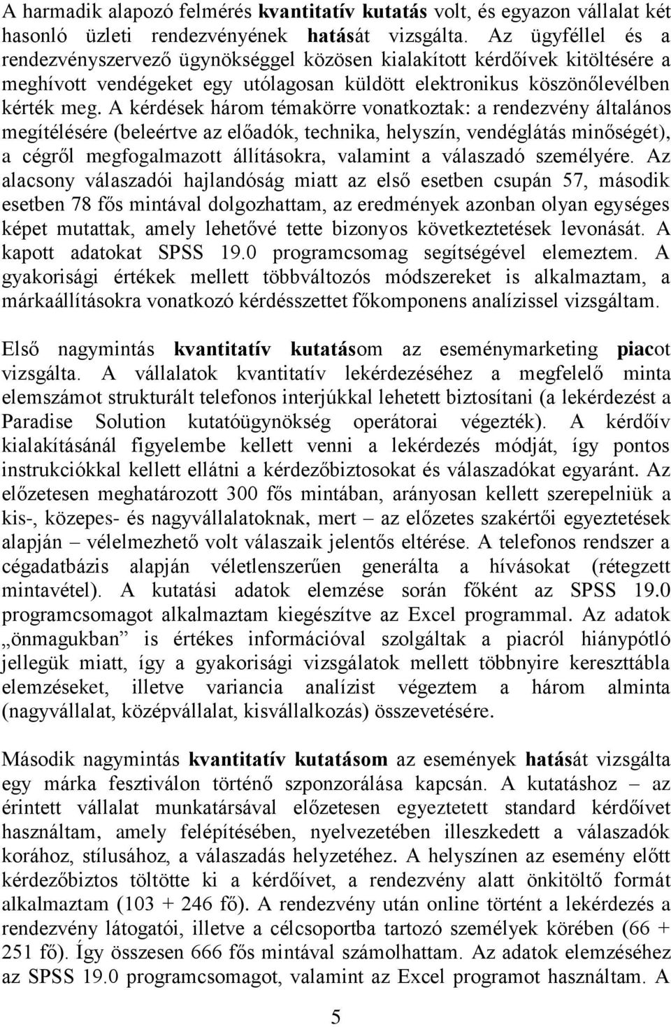 A kérdések három témakörre vonatkoztak: a rendezvény általános megítélésére (beleértve az előadók, technika, helyszín, vendéglátás minőségét), a cégről megfogalmazott állításokra, valamint a