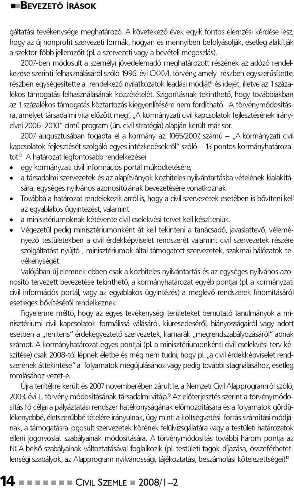 a szervezeti vagy a bevételi megoszlás). 2007-ben módosult a személyi jövedelemadó meghatározott részének az adózó rendelkezése szerinti felhasználásáról szóló 1996. évi CXXVI.