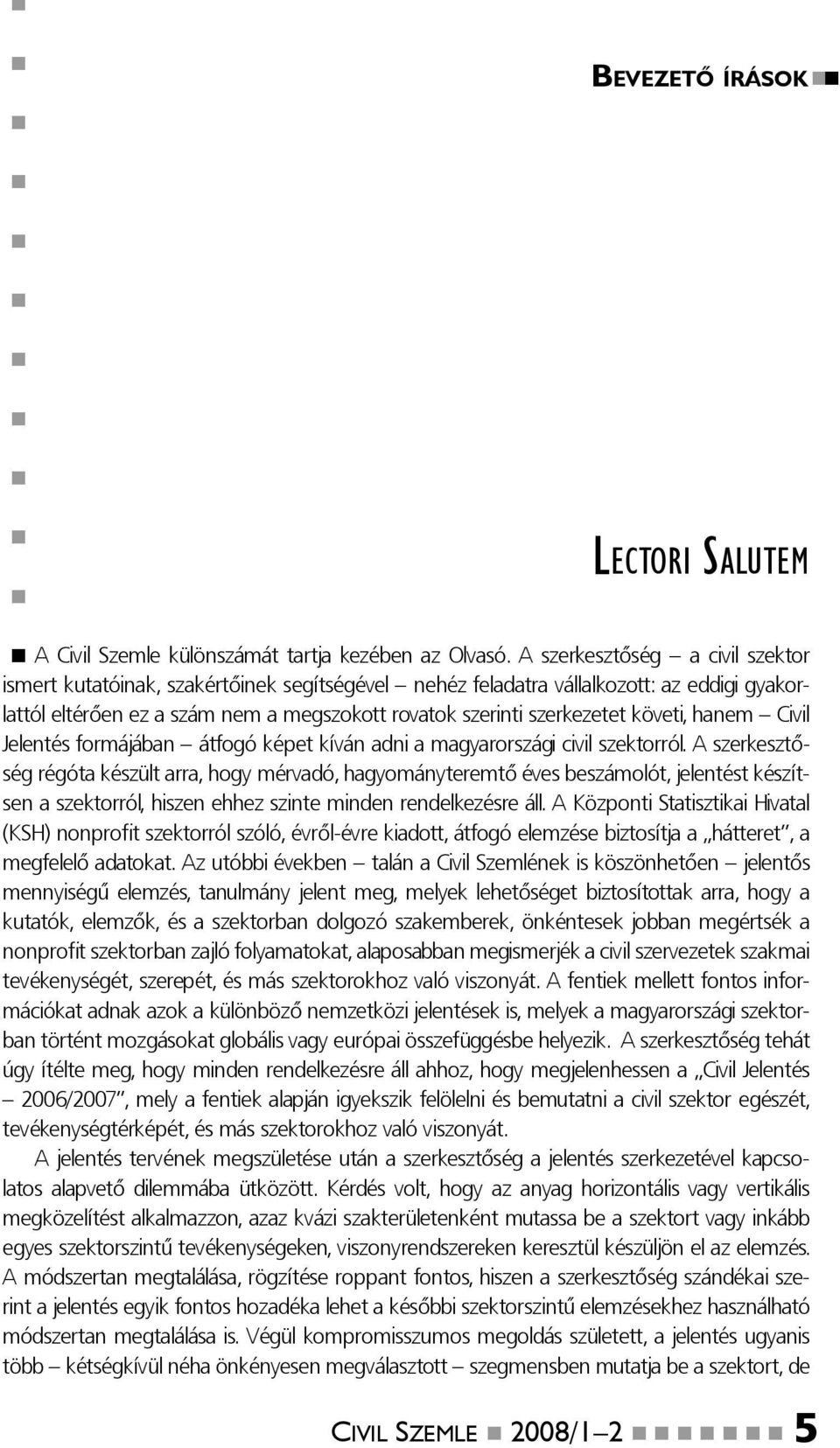 követi, hanem Civil Jelentés formájában átfogó képet kíván adni a magyarországi civil szektorról.
