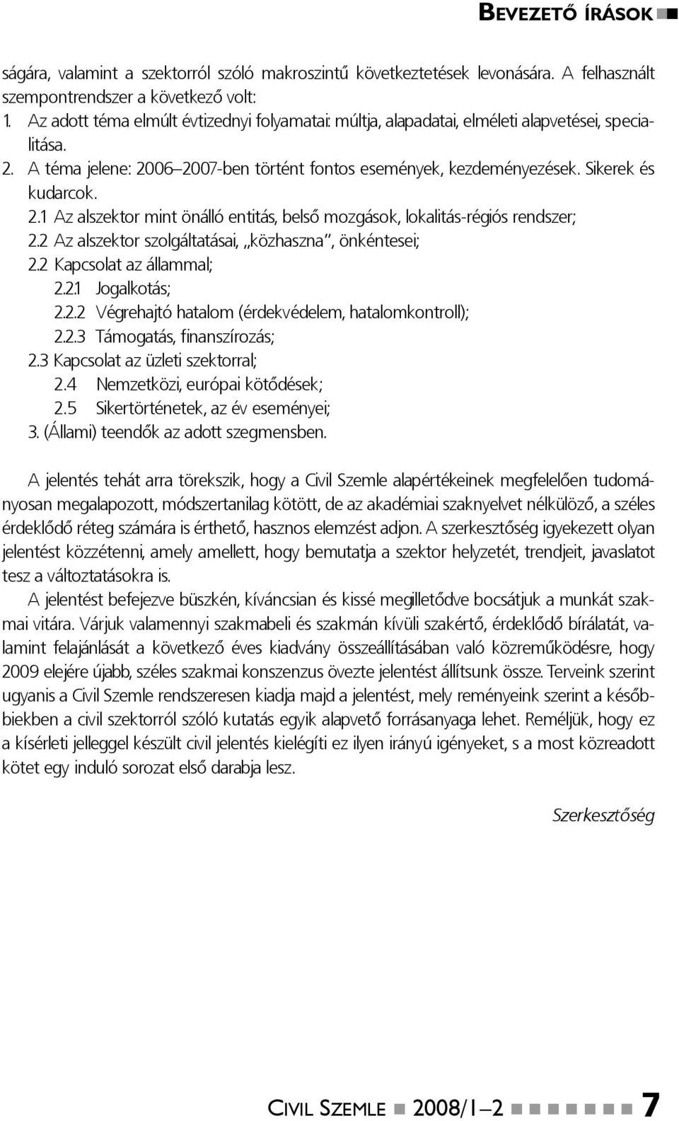 2 Az alszektor szolgáltatásai, közhaszna, önkéntesei; 2.2 Kapcsolat az állammal; 2.2.1 Jogalkotás; 2.2.2 Végrehajtó hatalom (érdekvédelem, hatalomkontroll); 2.2.3 Támogatás, fi nanszírozás; 2.