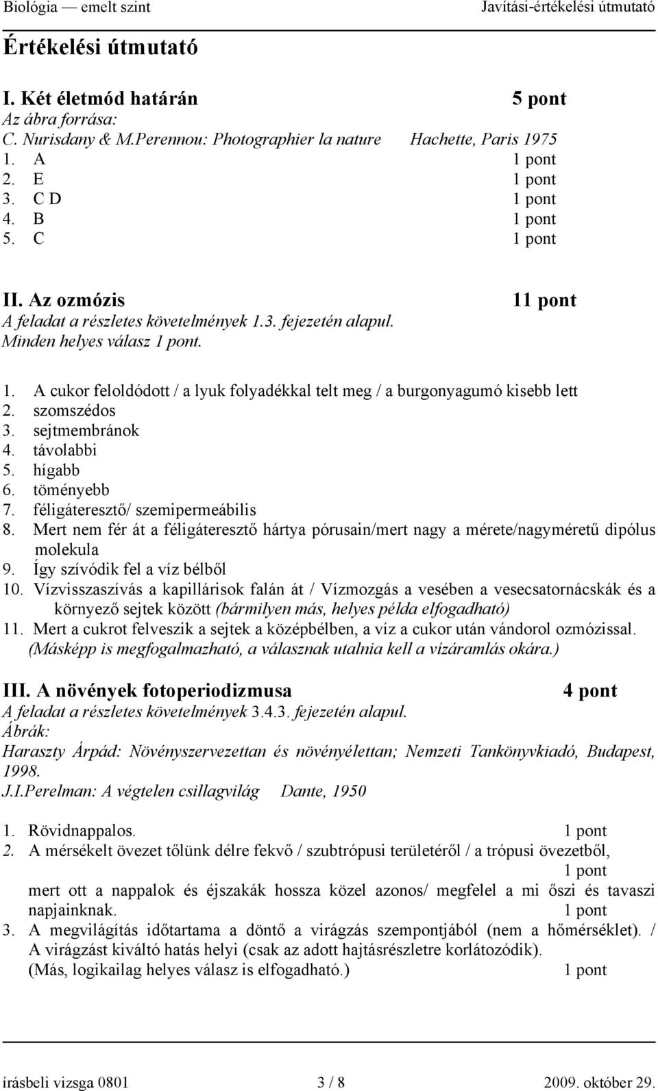 sejtmembránok 4. távolabbi 5. hígabb 6. töményebb 7. féligáteresztő/ szemipermeábilis 8. Mert nem fér át a féligáteresztő hártya pórusain/mert nagy a mérete/nagyméretű dipólus molekula 9.