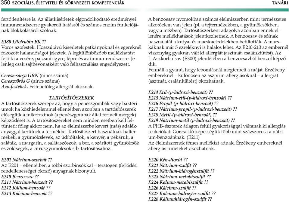 Hosszútávú kísérletek patkányoknál és egereknél fokozott halandóságot jeleztek. A legkülönbözőbb mellékhatást fejti ki a vesére, pajzsmirigyre, lépre és az immunrendszerre.