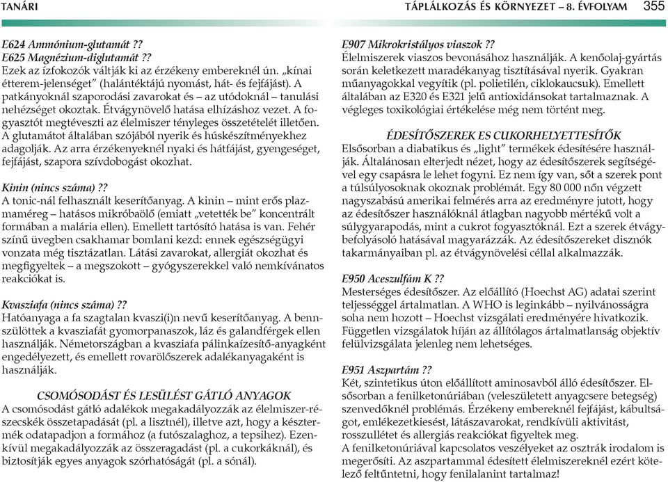 A fogyasztót megtéveszti az élelmiszer tényleges összetételét illetően. A glutamátot általában szójából nyerik és húskészítményekhez adagolják.