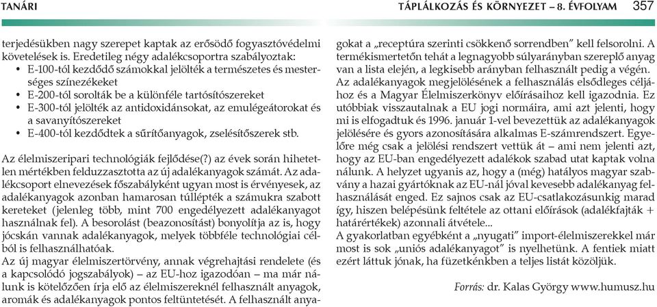 antidoxidánsokat, az emulégeátorokat és a savanyítószereket E-400-tól kezdődtek a sűrítőanyagok, zselésítőszerek stb. Az élelmiszeripari technológiák fejlődése(?