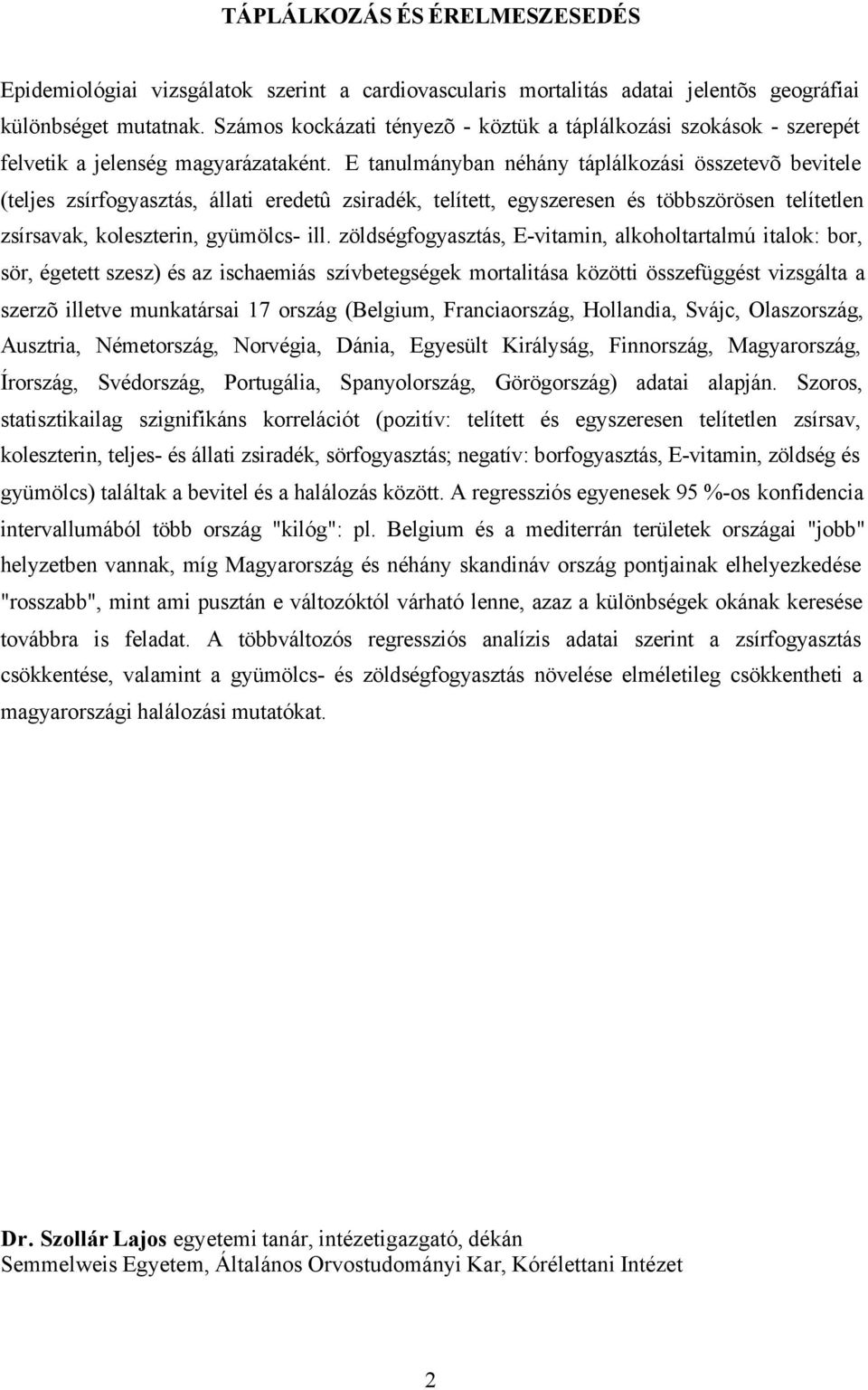 E tanulmányban néhány táplálkozási összetevõ bevitele (teljes zsírfogyasztás, állati eredetû zsiradék, telített, egyszeresen és többszörösen telítetlen zsírsavak, koleszterin, gyümölcs- ill.