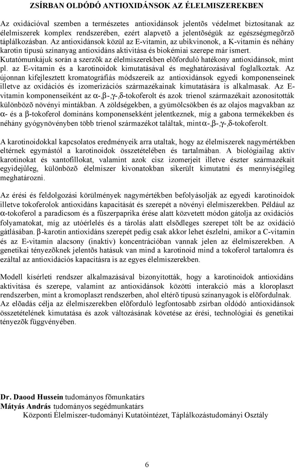 Kutatómunkájuk során a szerzõk az élelmiszerekben elõforduló hatékony antioxidánsok, mint pl. az E-vitamin és a karotinoidok kimutatásával és meghatározásával foglalkoztak.