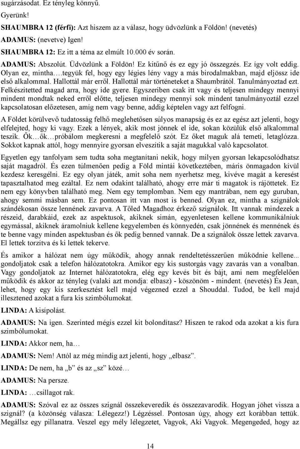 Hallottál már erről. Hallottál már történeteket a Shaumbrától. Tanulmányoztad ezt. Felkészítetted magad arra, hogy ide gyere.