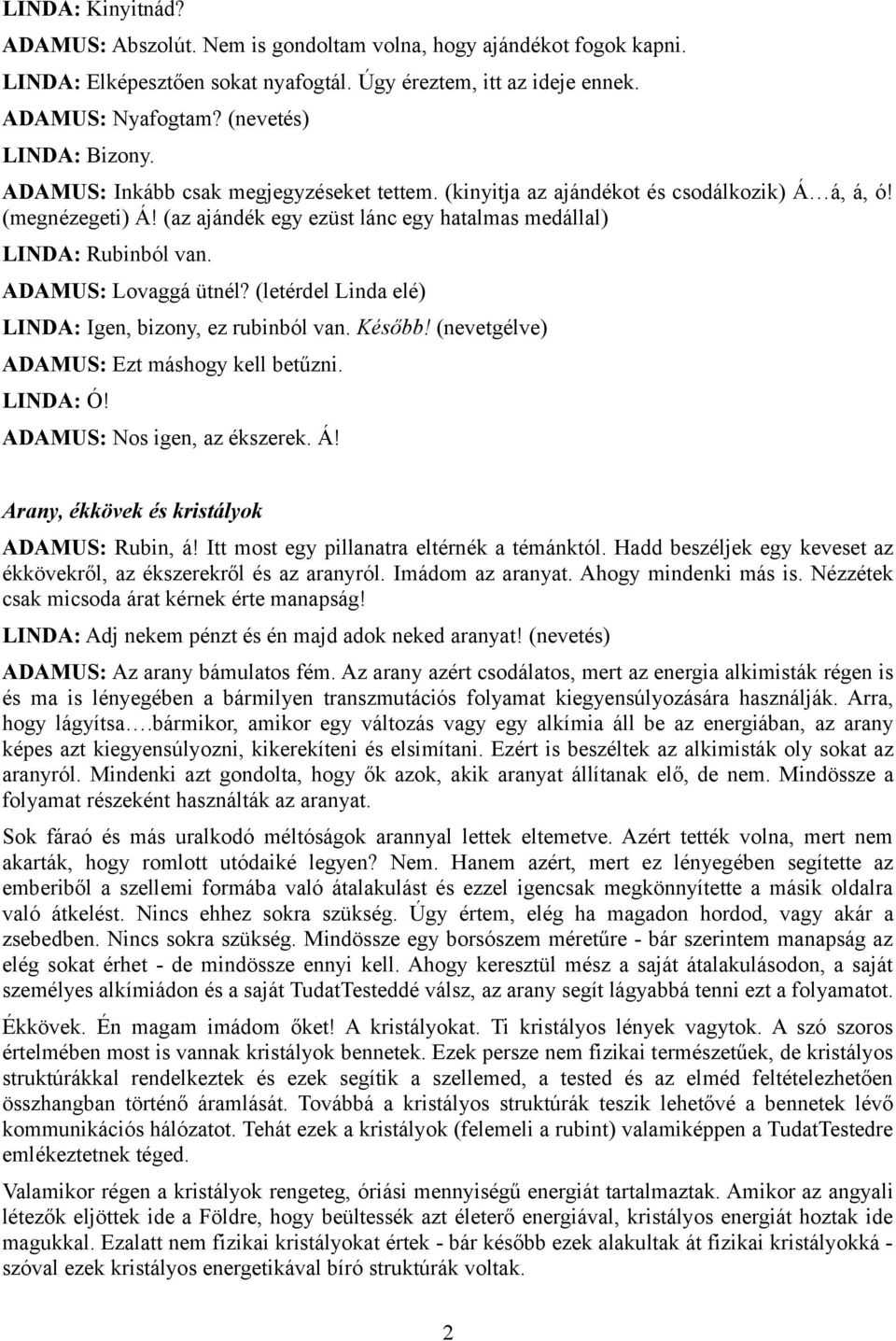 (az ajándék egy ezüst lánc egy hatalmas medállal) LINDA: Rubinból van. ADAMUS: Lovaggá ütnél? (letérdel Linda elé) LINDA: Igen, bizony, ez rubinból van. Később!