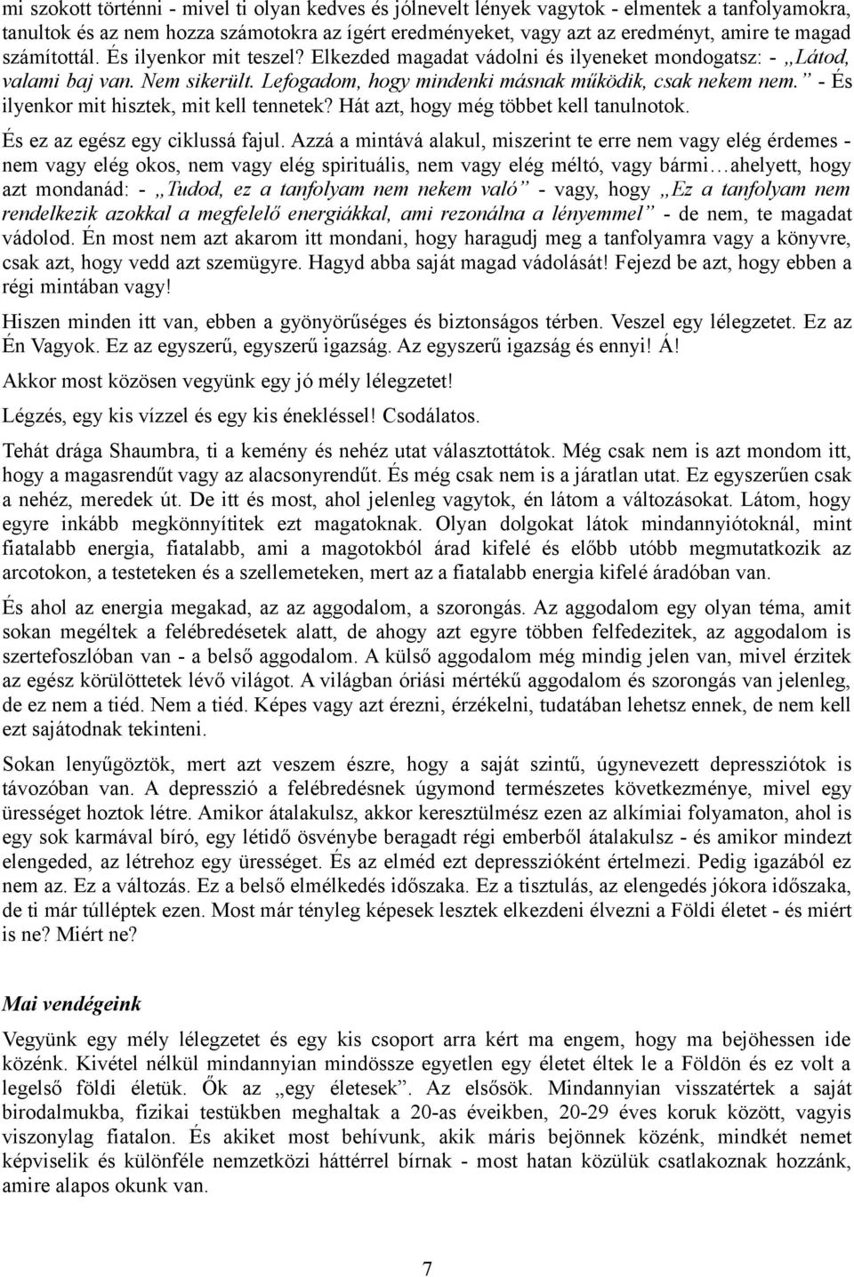 - És ilyenkor mit hisztek, mit kell tennetek? Hát azt, hogy még többet kell tanulnotok. És ez az egész egy ciklussá fajul.