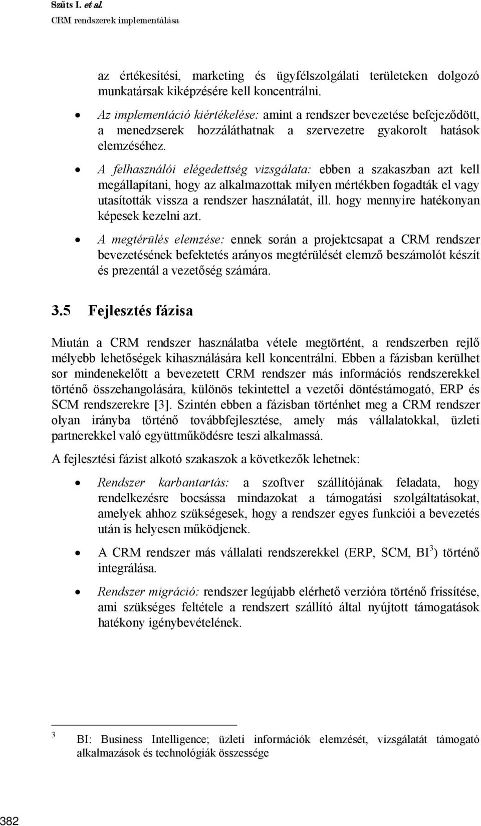 A felhasználói elégedettség vizsgálata: ebben a szakaszban azt kell megállapítani, hogy az alkalmazottak milyen mértékben fogadták el vagy utasították vissza a rendszer használatát, ill.