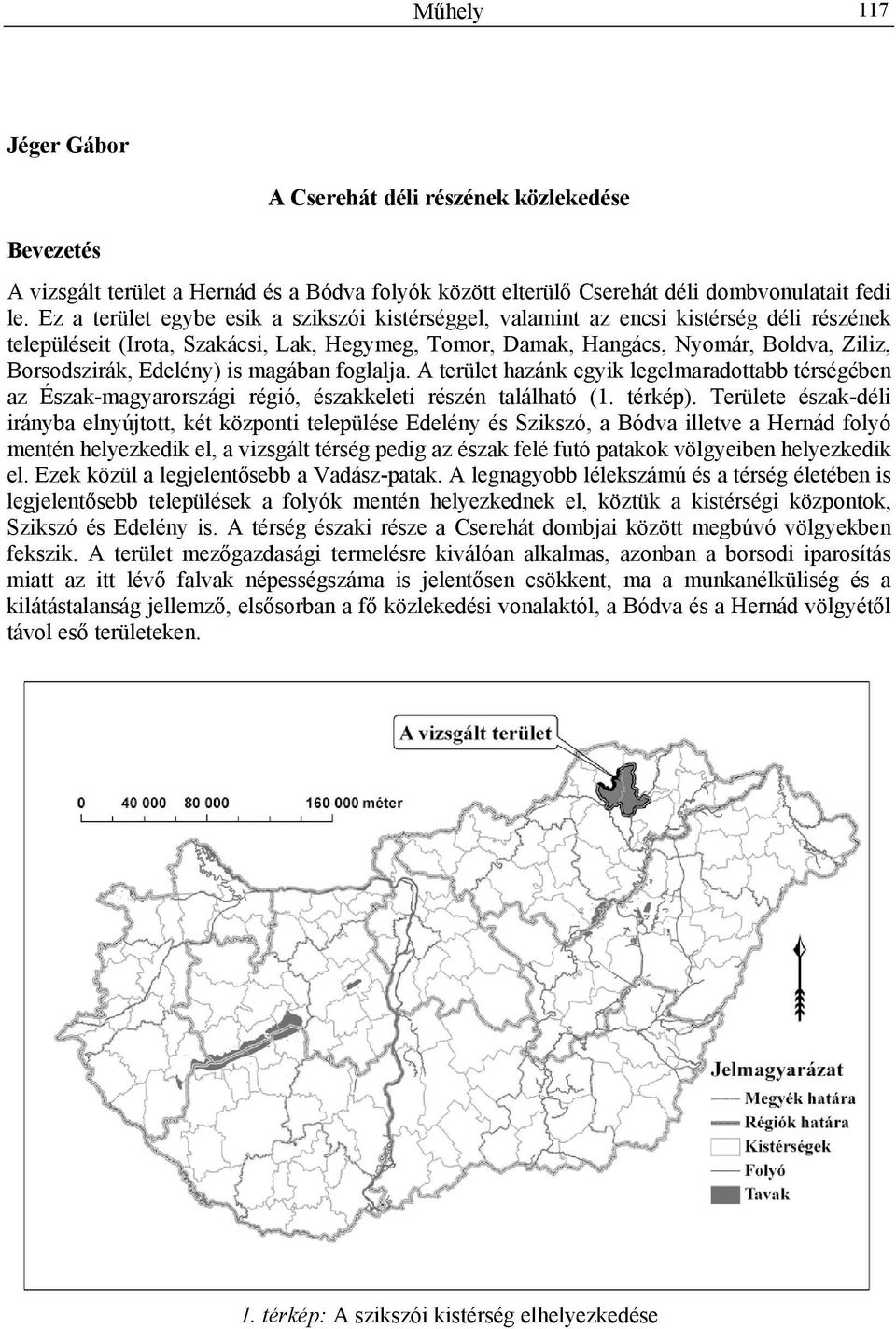 Edelény) is magában foglalja. A terület hazánk egyik legelmaradottabb térségében az Észak-magyarországi régió, északkeleti részén található (1. térkép).