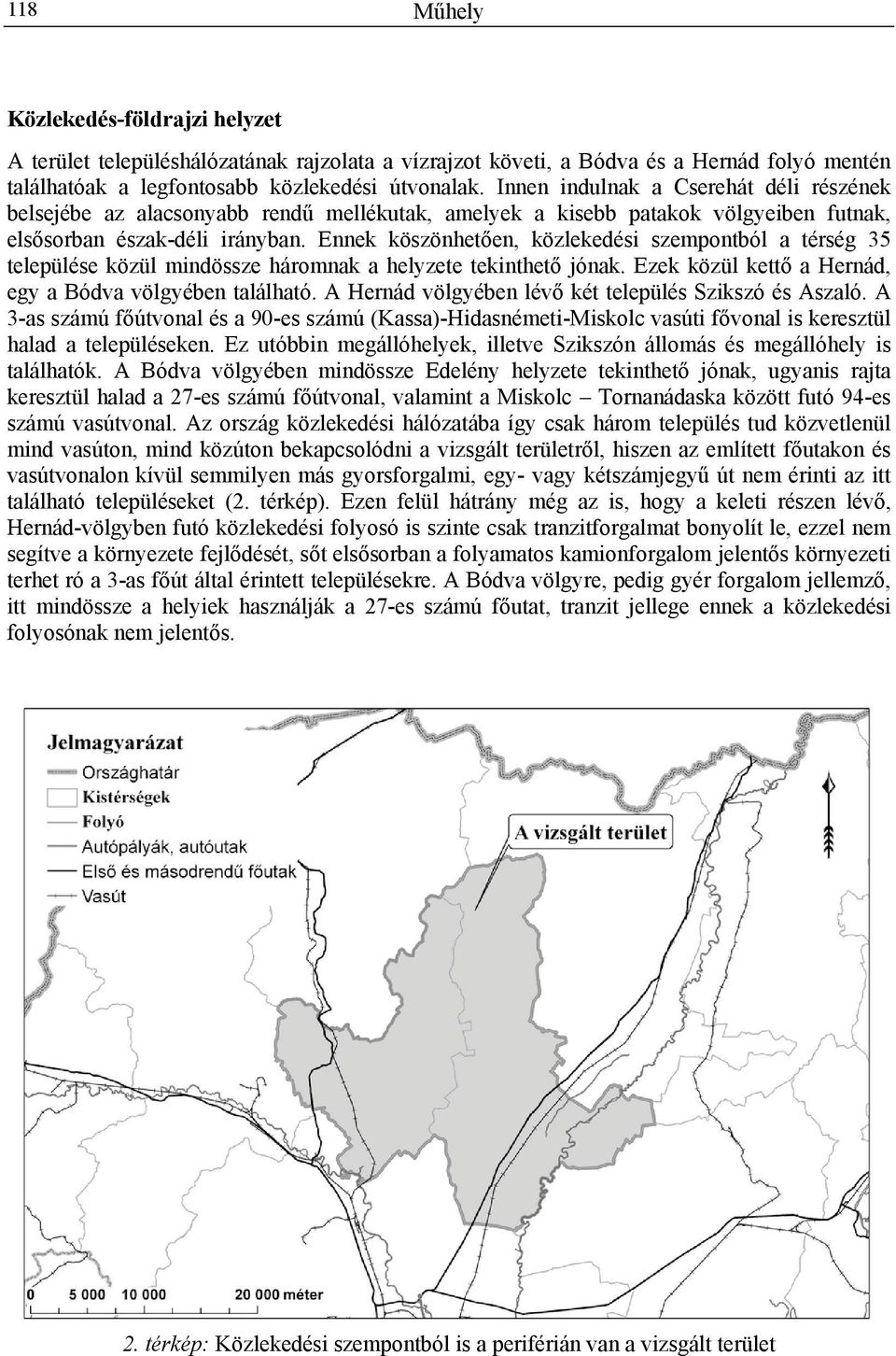 Ennek köszönhetően, közlekedési szempontból a térség 35 települése közül mindössze háromnak a helyzete tekinthető jónak. Ezek közül kettő a Hernád, egy a Bódva völgyében található.