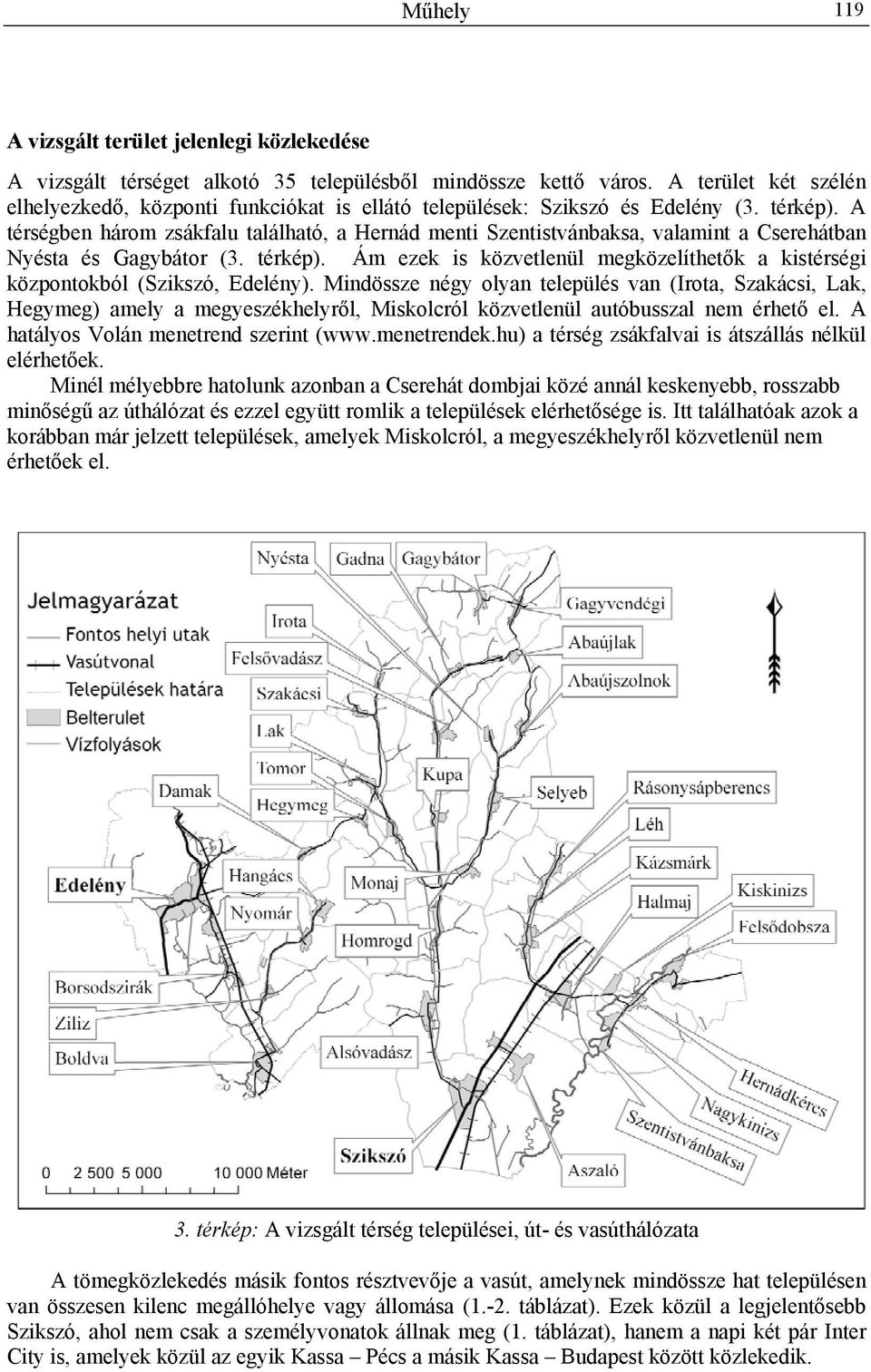 A térségben három zsákfalu található, a Hernád menti Szentistvánbaksa, valamint a Cserehátban Nyésta és Gagybátor (3. térkép).