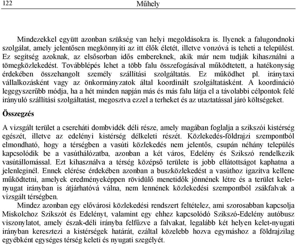 Továbblépés lehet a több falu összefogásával működtetett, a hatékonyság érdekében összehangolt személy szállítási szolgáltatás. Ez működhet pl.