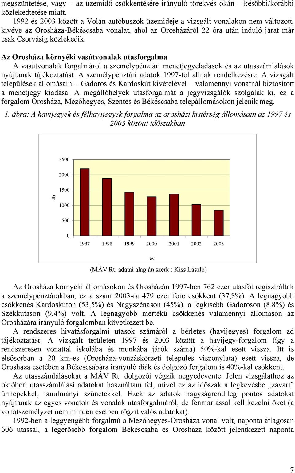 Az környéki vasútvonalak utasforgalma A vasútvonalak forgalmáról a személypénztári menetjegyeladások és az utasszámlálások nyújtanak tájékoztatást.