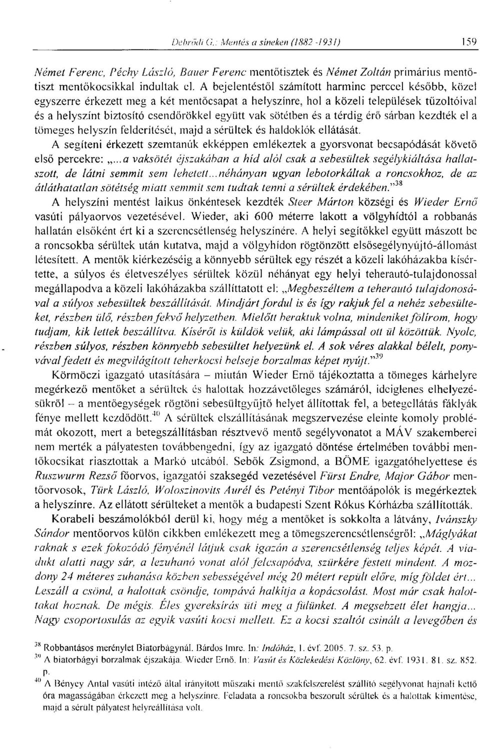 sötétben és a térdig érő sárban kezdték el a tömeges helyszín felderítését, majd a sérültek és haldoklók ellátását.